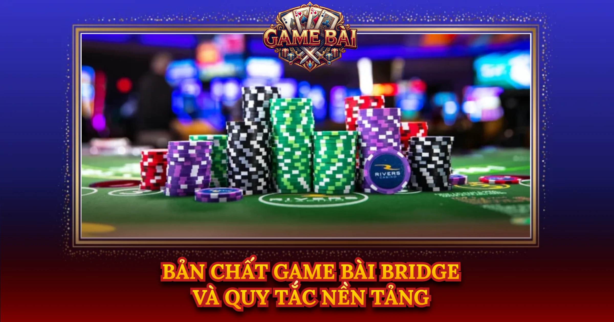 Bản Chất Game Bài Bridge Và Quy Tắc Nền Tảng