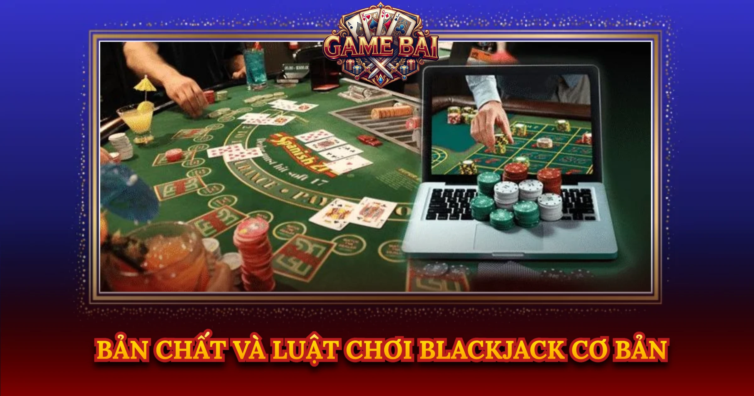 Bản Chất Và Luật Chơi Blackjack Cơ Bản