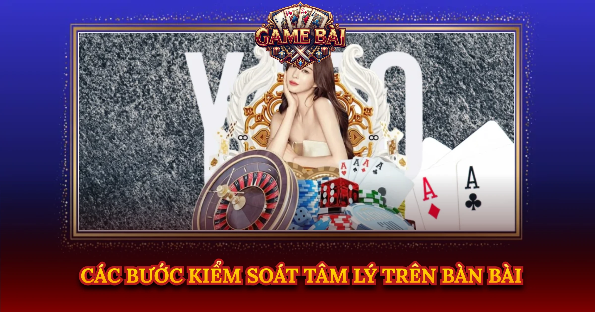 Các Bước Kiểm Soát Tâm Lý Trên Bàn Bài