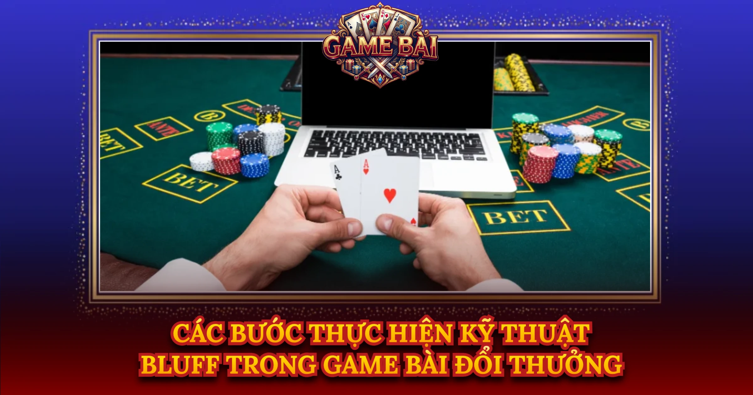 Các Bước Thực Hiện Kỹ Thuật Bluff Trong Game Bài Đổi Thưởng