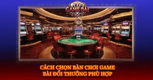 Cach Chon Ban Choi Game Bai Doi Thuong Phu Hop Img