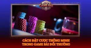 Cach Dat Cuoc Thong Minh Trong Game Bai Doi Thuong Img