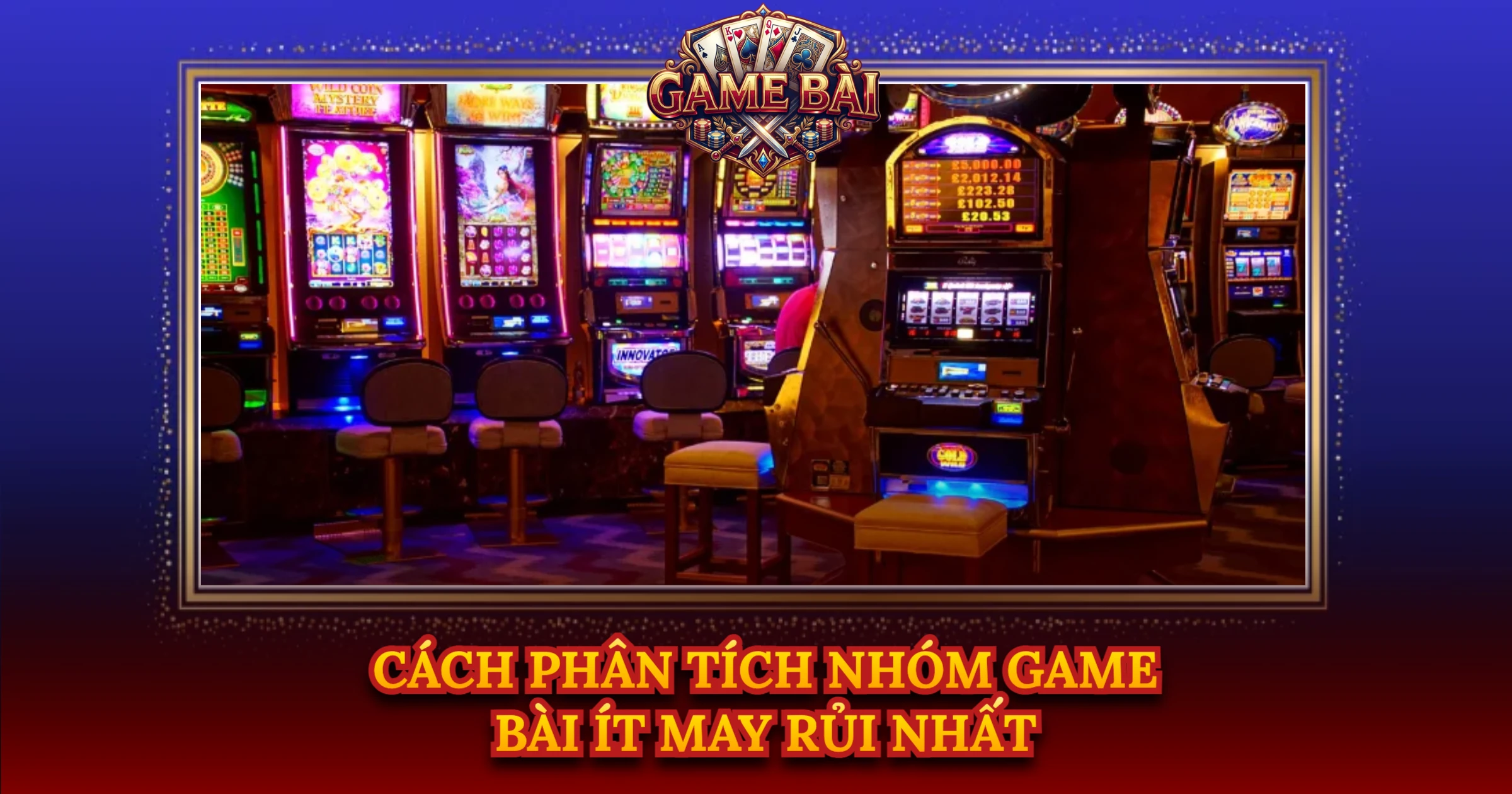 Cách Phân Tích Nhóm Game Bài Ít May Rủi Nhất