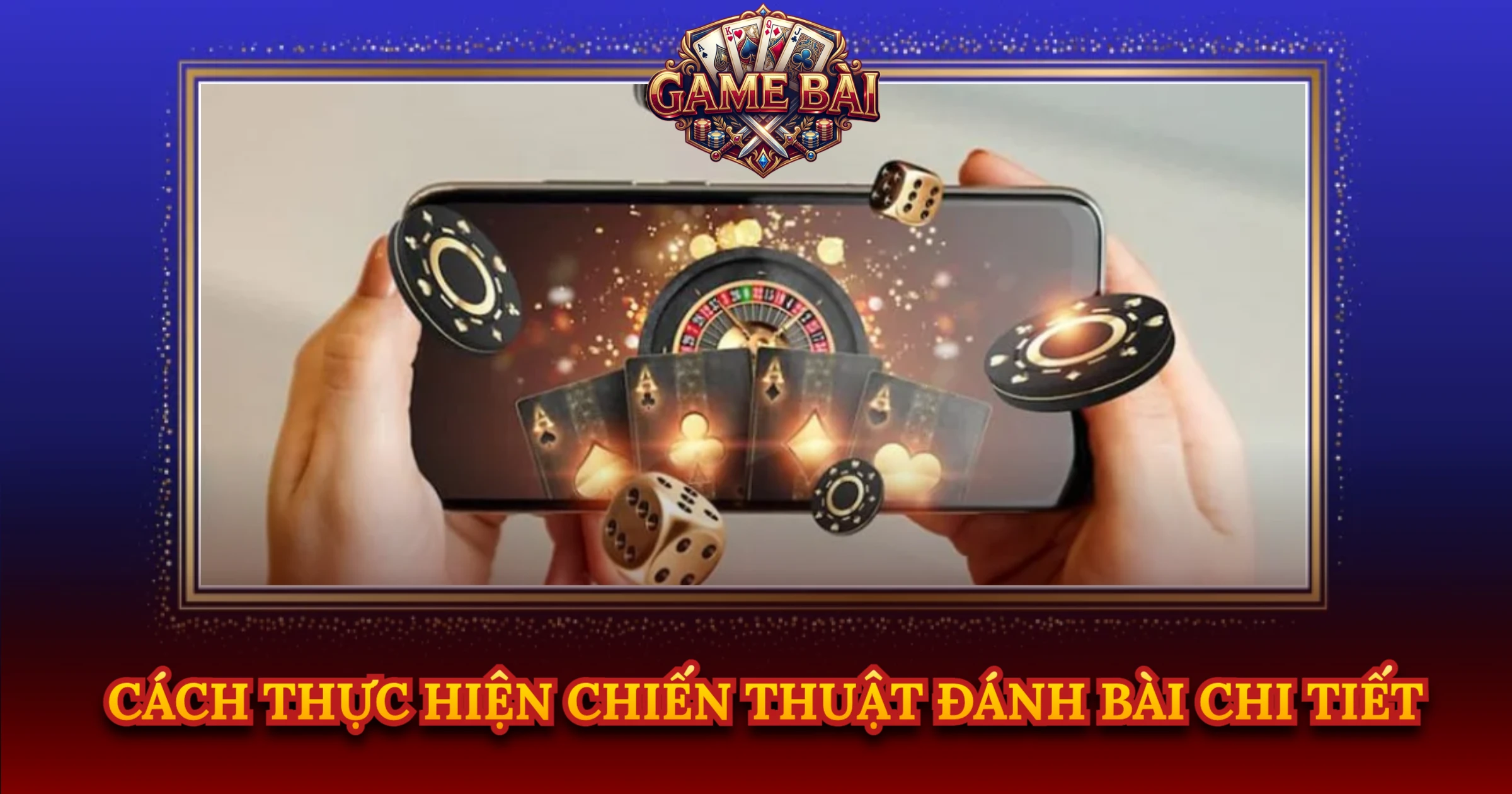 Cách Thực Hiện Chiến Thuật Đánh Bài Chi Tiết