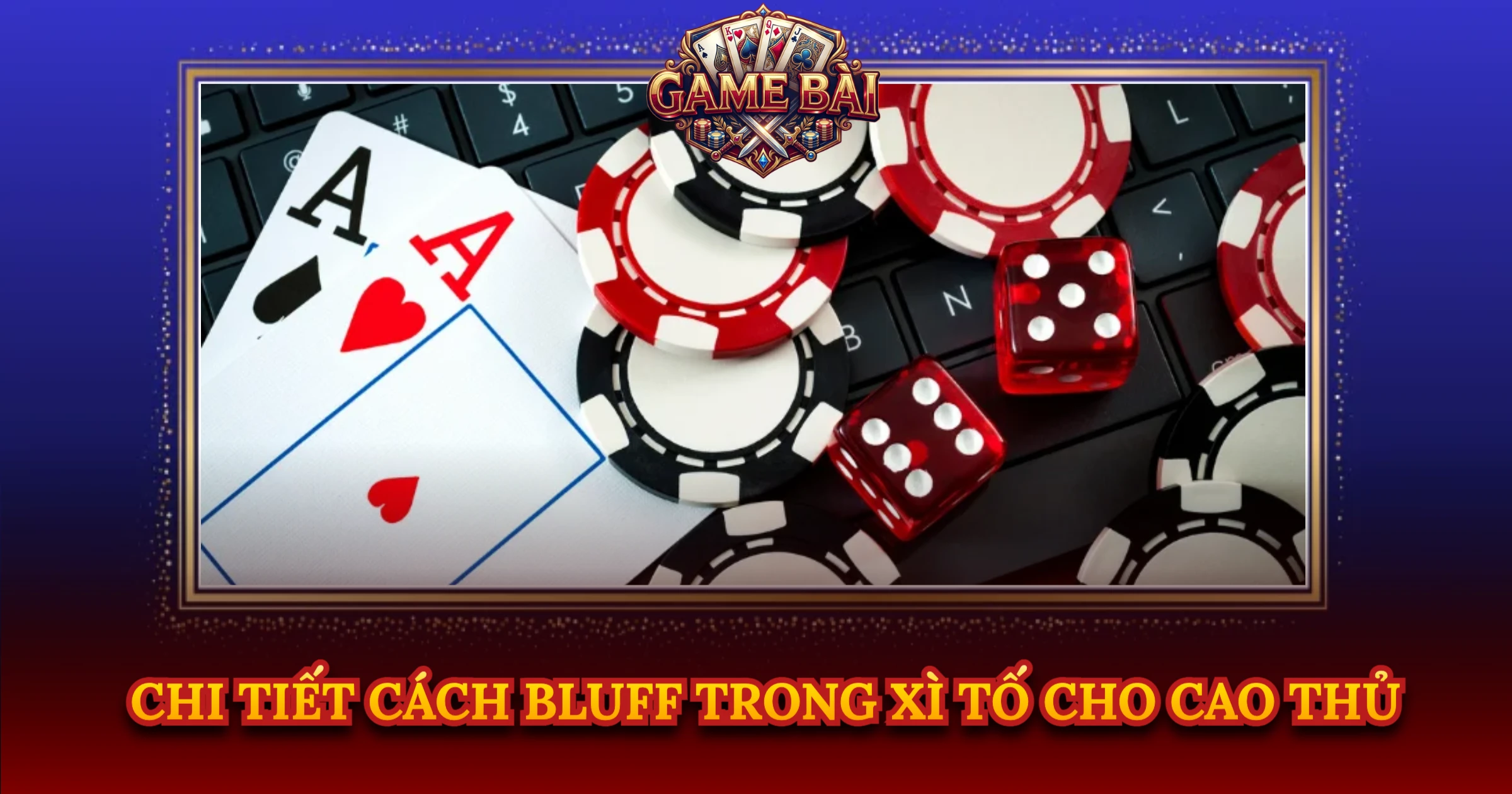 Bí Quyết Học Cách Bluff Trong Xì Tố Cho Cao Thủ 2 Chi Tiết Cách Bluff Trong Xì Tố Cho Cao Thủ