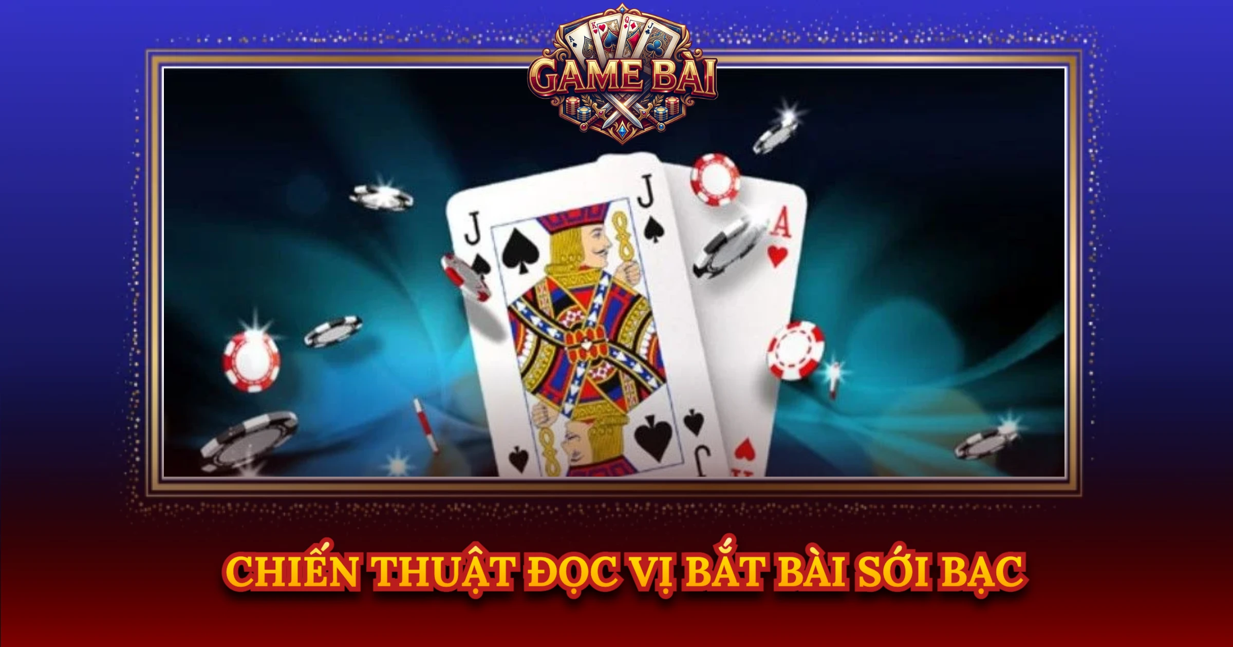 Chiến Thuật Đọc Vị Bắt Bài Sới Bạc