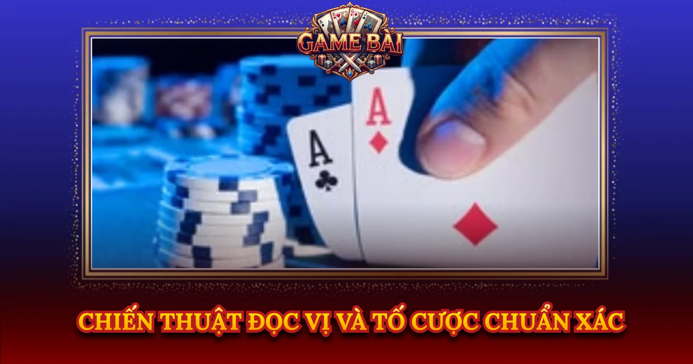 Chiến Thuật Đọc Vị Và Tố Cược Chuẩn Xác