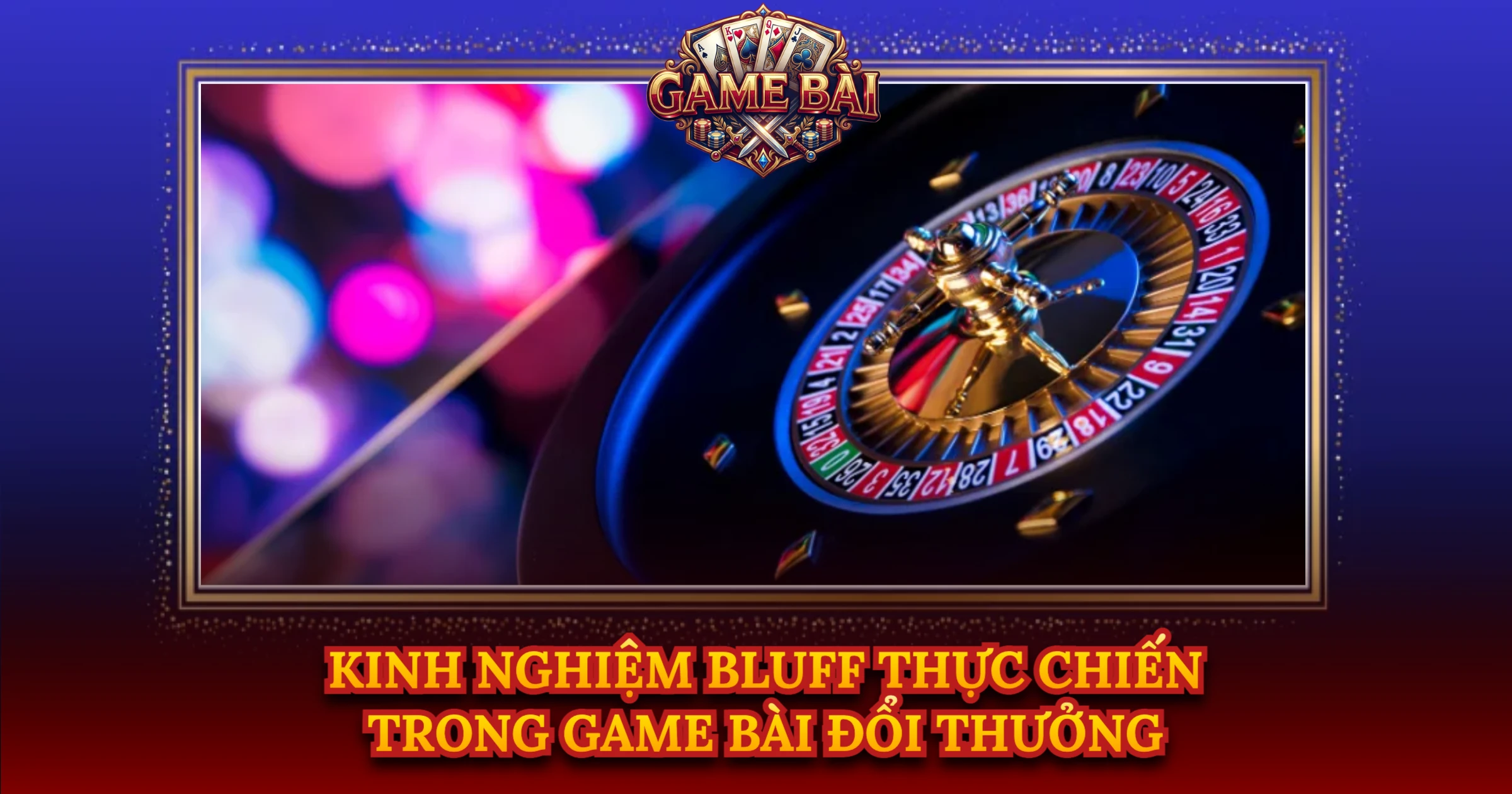 Kinh Nghiệm Bluff Thực Chiến Trong Game Bài Đổi Thưởng