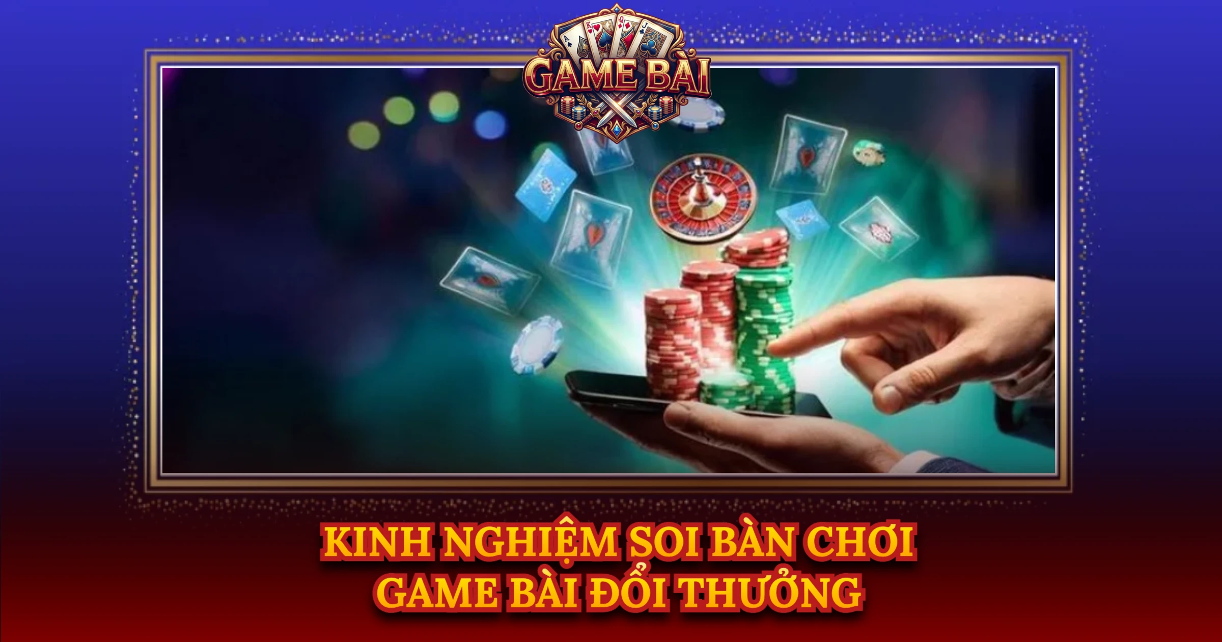 Kinh Nghiệm Soi Bàn Chơi Game Bài Đổi Thưởng