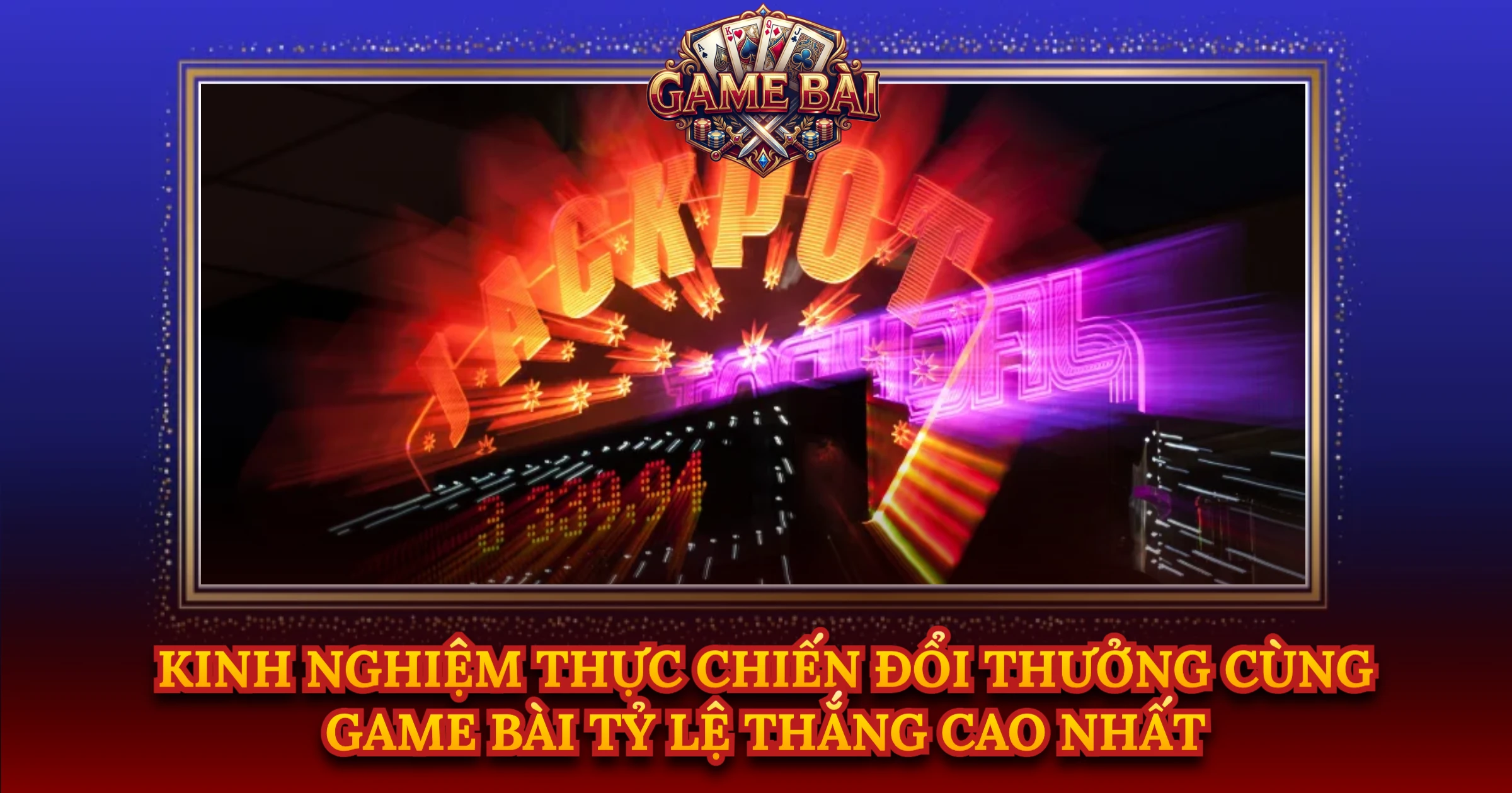 Kinh Nghiệm Thực Chiến Đổi Thưởng Cùng Game Bài Tỷ Lệ Thắng Cao Nhất