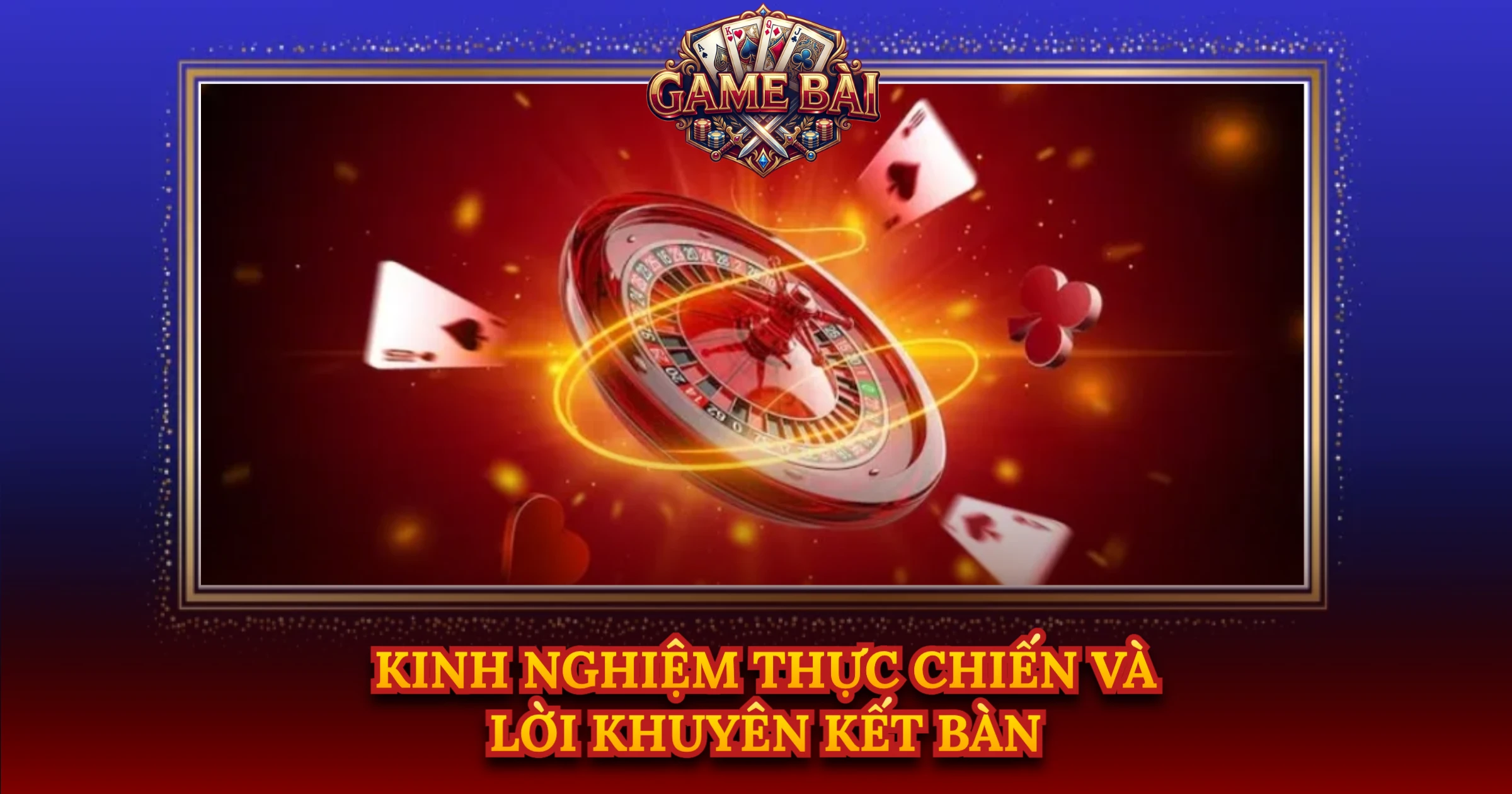 Kinh Nghiệm Thực Chiến Và Lời Khuyên Kết Bàn
