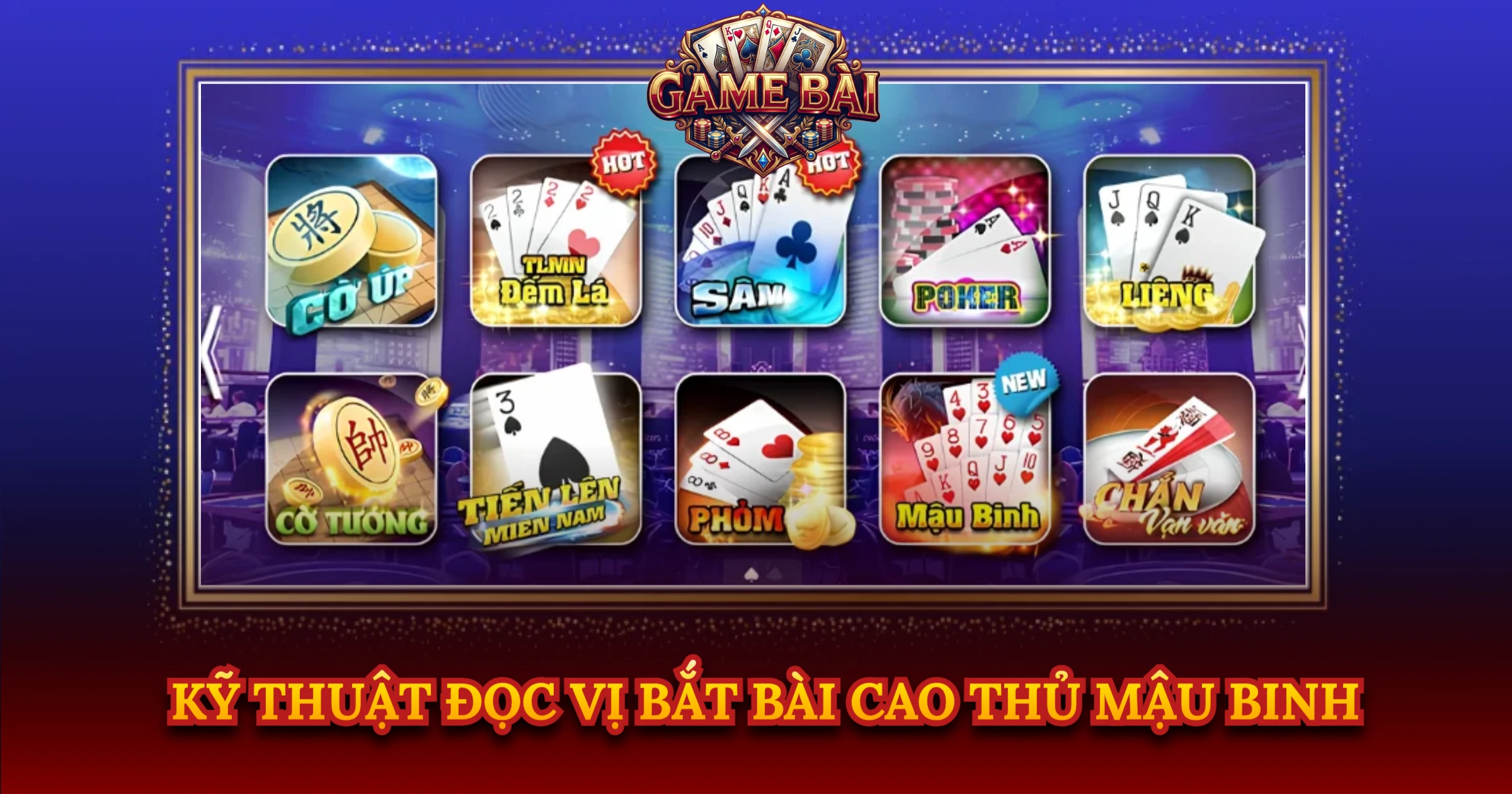 Kỹ Thuật Đọc Vị Bắt Bài Cao Thủ Mậu Binh