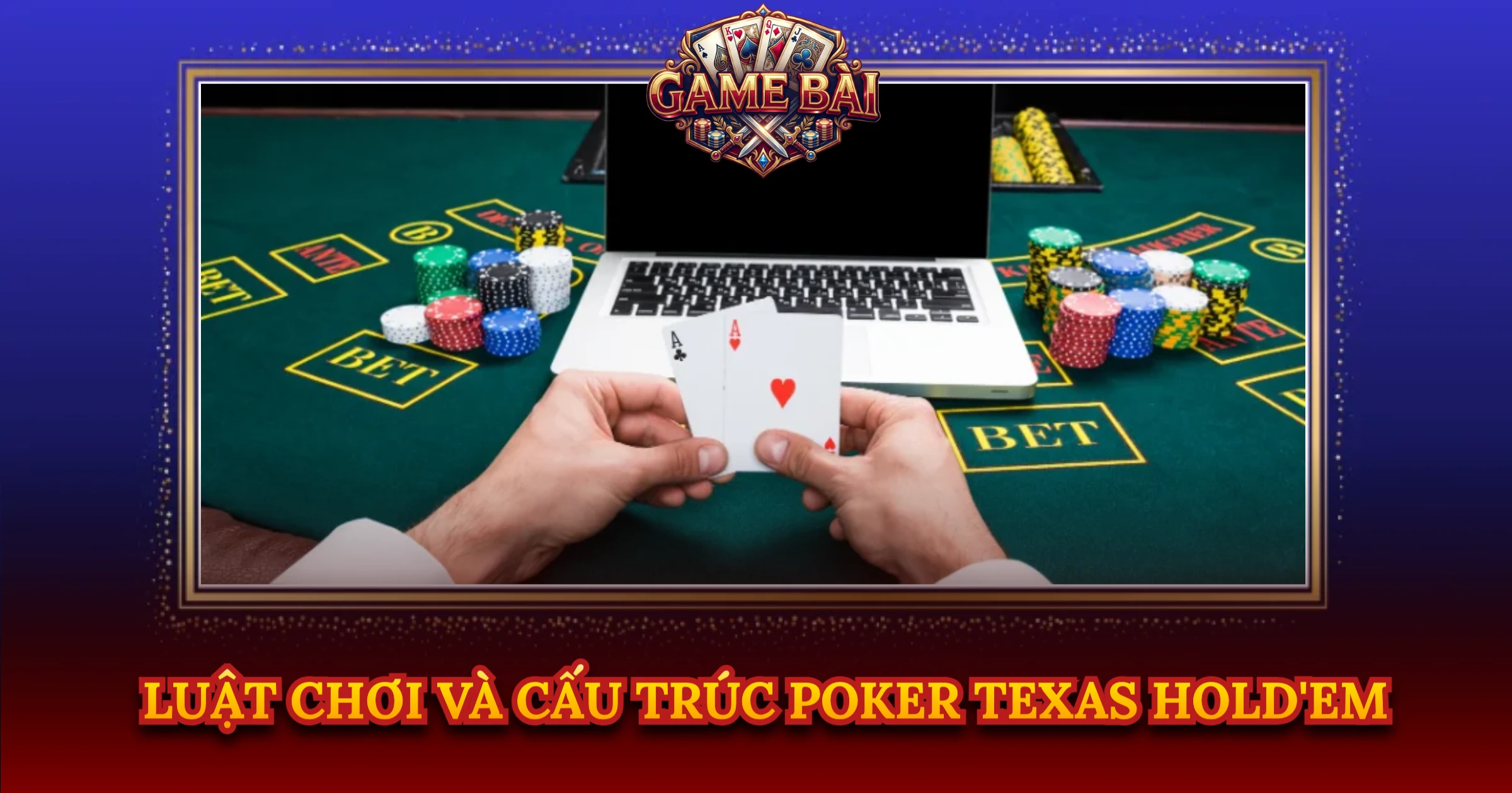 Luật Chơi Và Cấu Trúc Poker Texas Hold'em