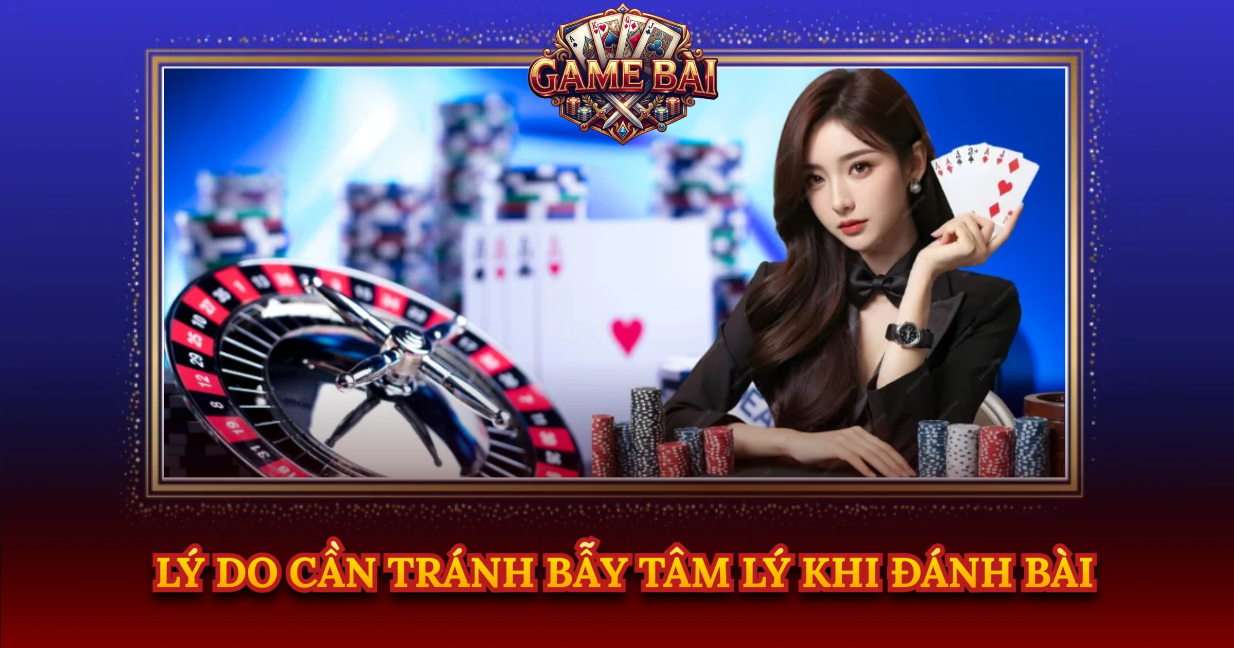 Lý Do Cần Tránh Bẫy Tâm Lý Khi Đánh Bài