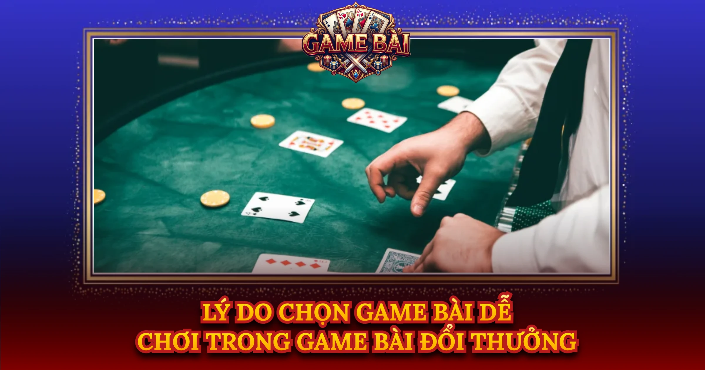 Lý Do Chọn Game Bài Dễ Chơi Trong Game Bài Đổi Thưởng