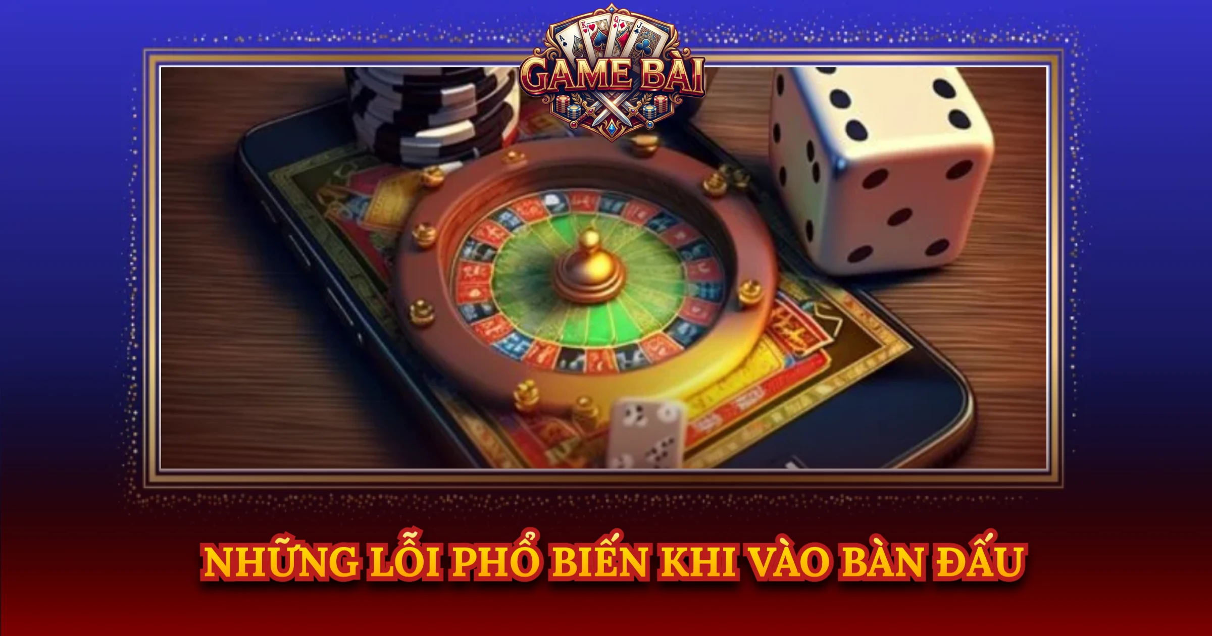 Những Lỗi Phổ Biến Khi Vào Bàn Đấu