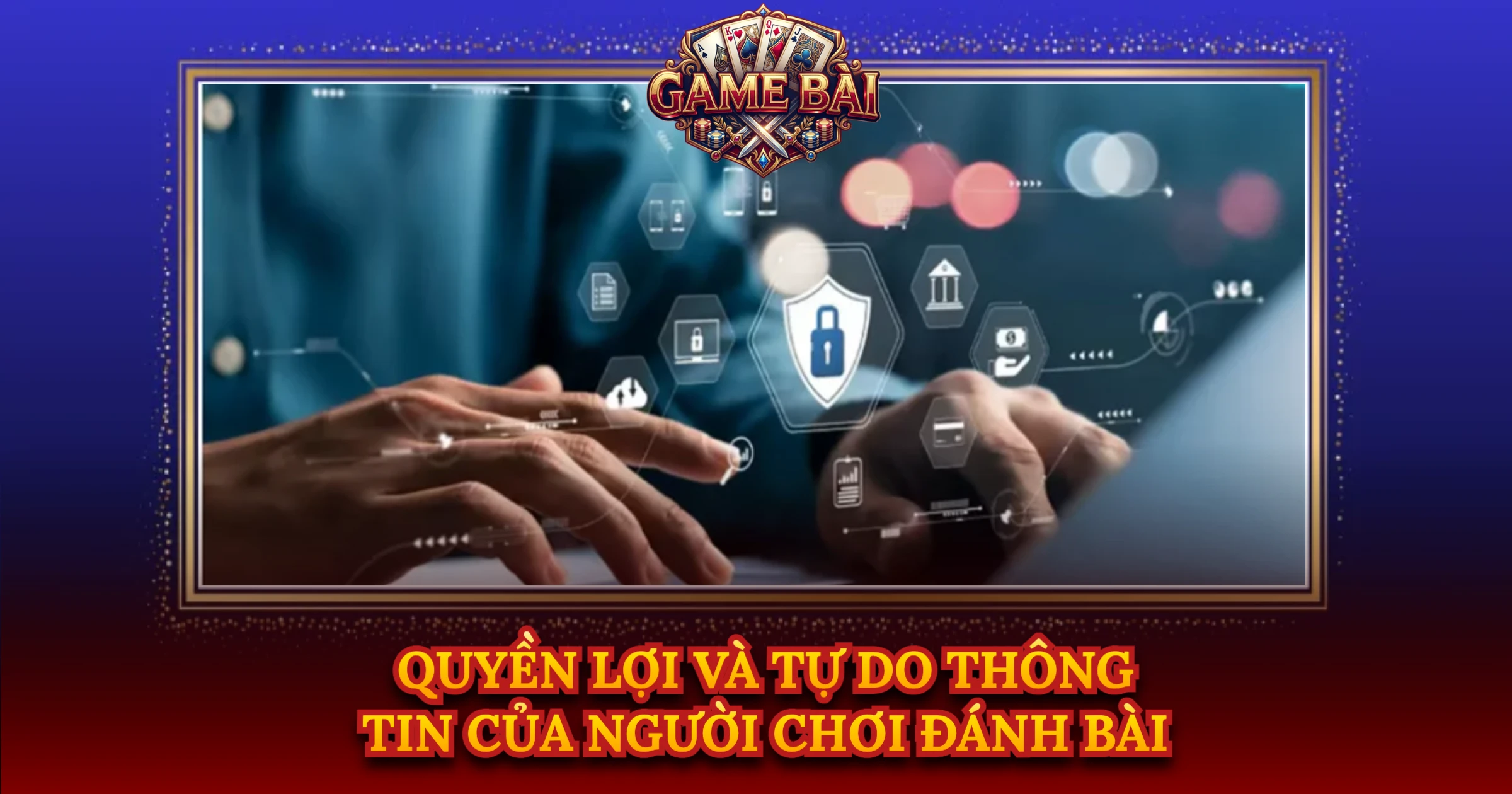 Quyền Lợi Và Tự Do Thông Tin Của Người Chơi Đánh Bài