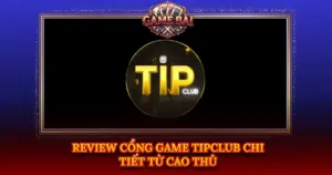 Review Cong Game Tipclub Chi Tiet Tu Cao Thu Img