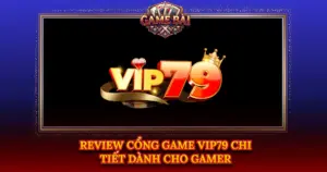 Review Cong Game Vip79 Chi Tiet Danh Cho Gamer Img