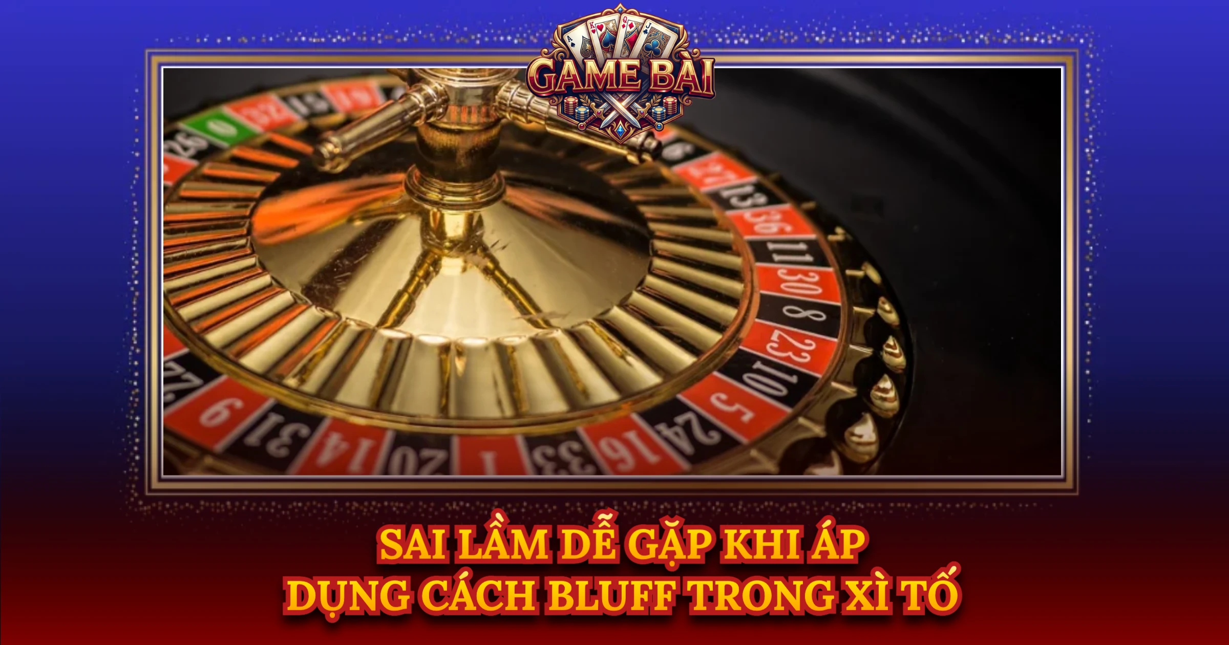 Bí Quyết Học Cách Bluff Trong Xì Tố Cho Cao Thủ 3 Sai Lầm Dễ Gặp Khi Áp Dụng Cách Bluff Trong Xì Tố