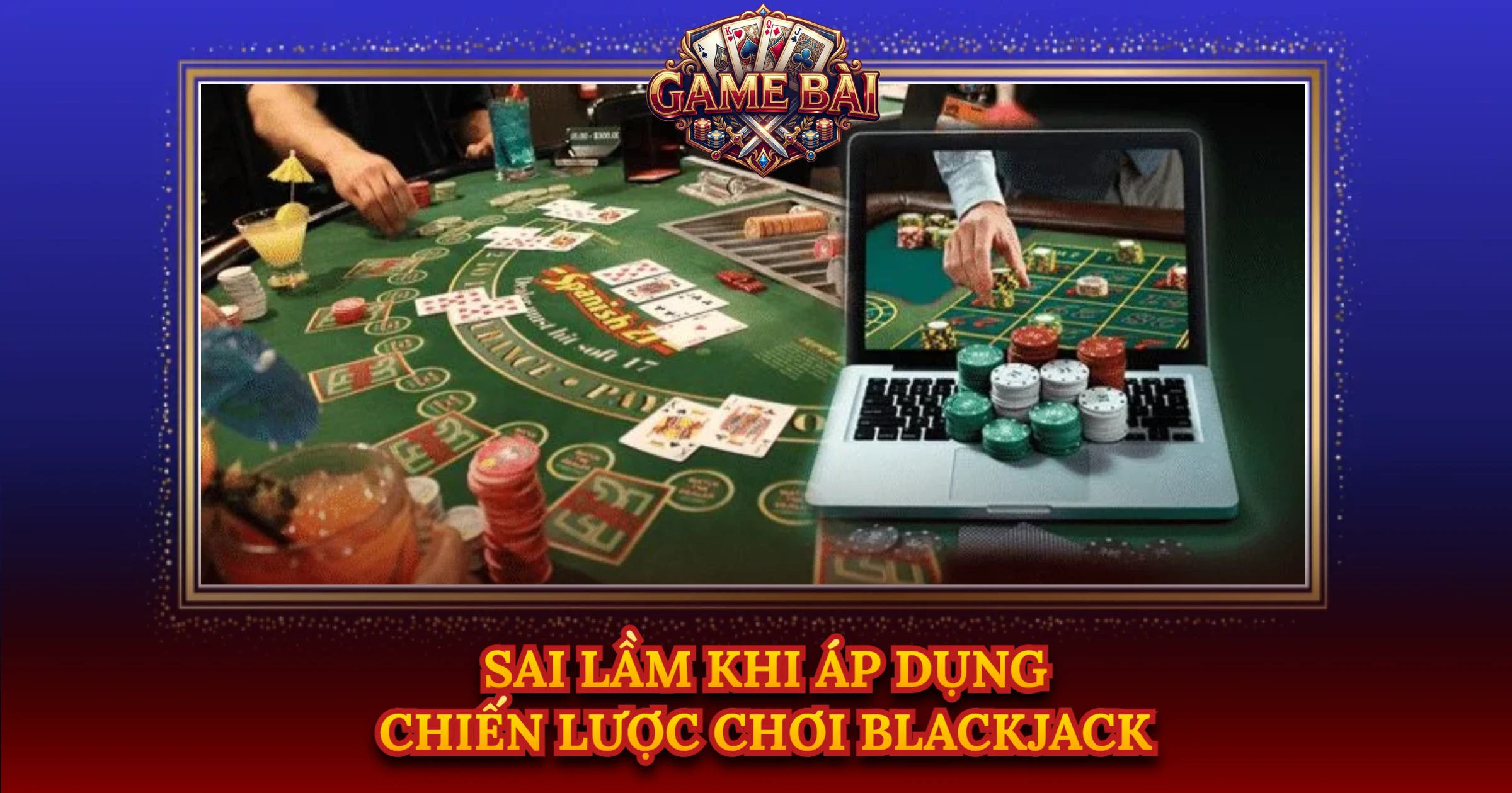 Chiến Lược Chơi Blackjack Tối Ưu Cho Cao Thủ 3 Sai Lầm Khi Áp Dụng Chiến Lược Chơi Blackjack