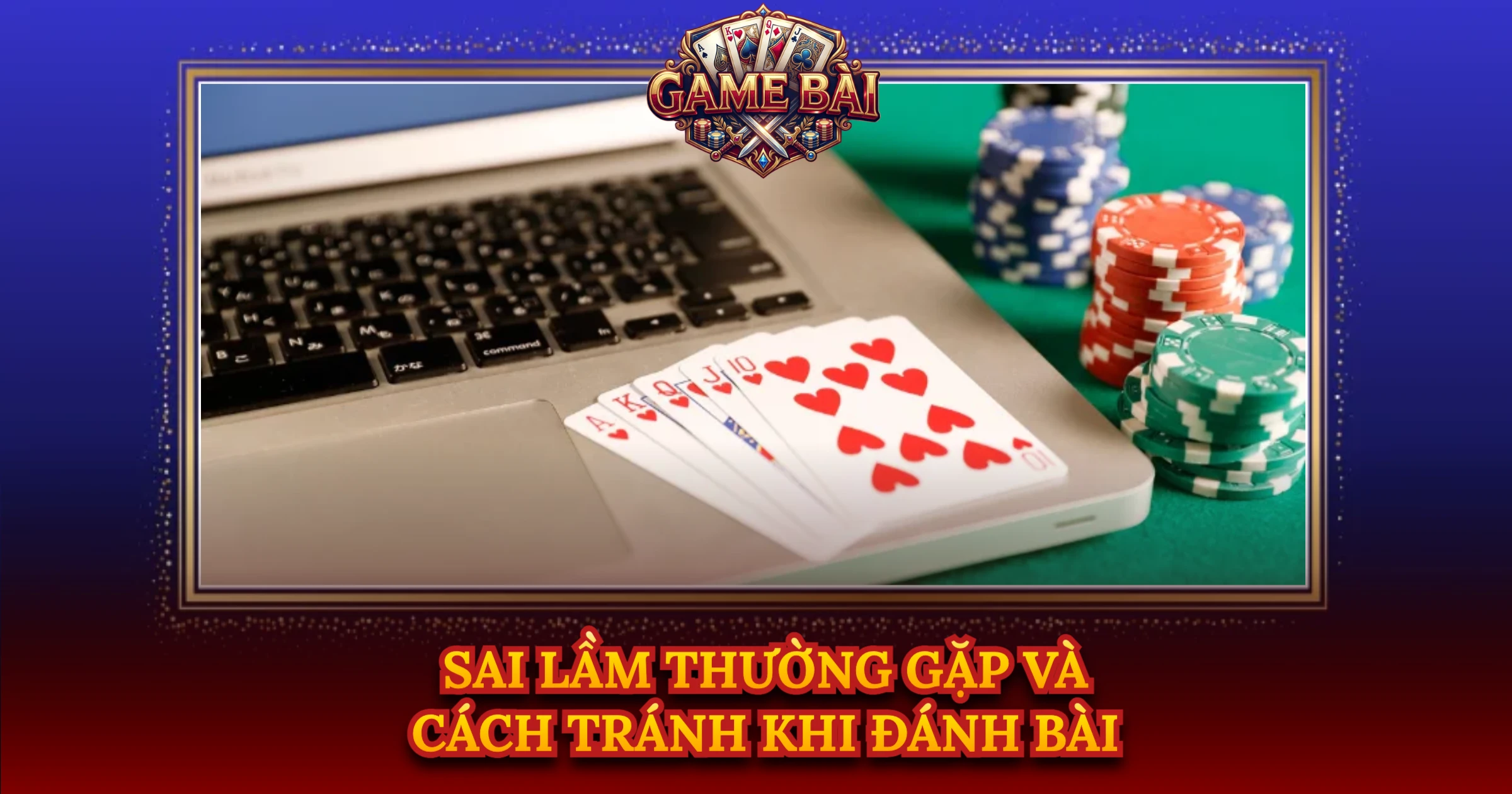 Sai Lầm Thường Gặp Và Cách Tránh Khi Đánh Bài