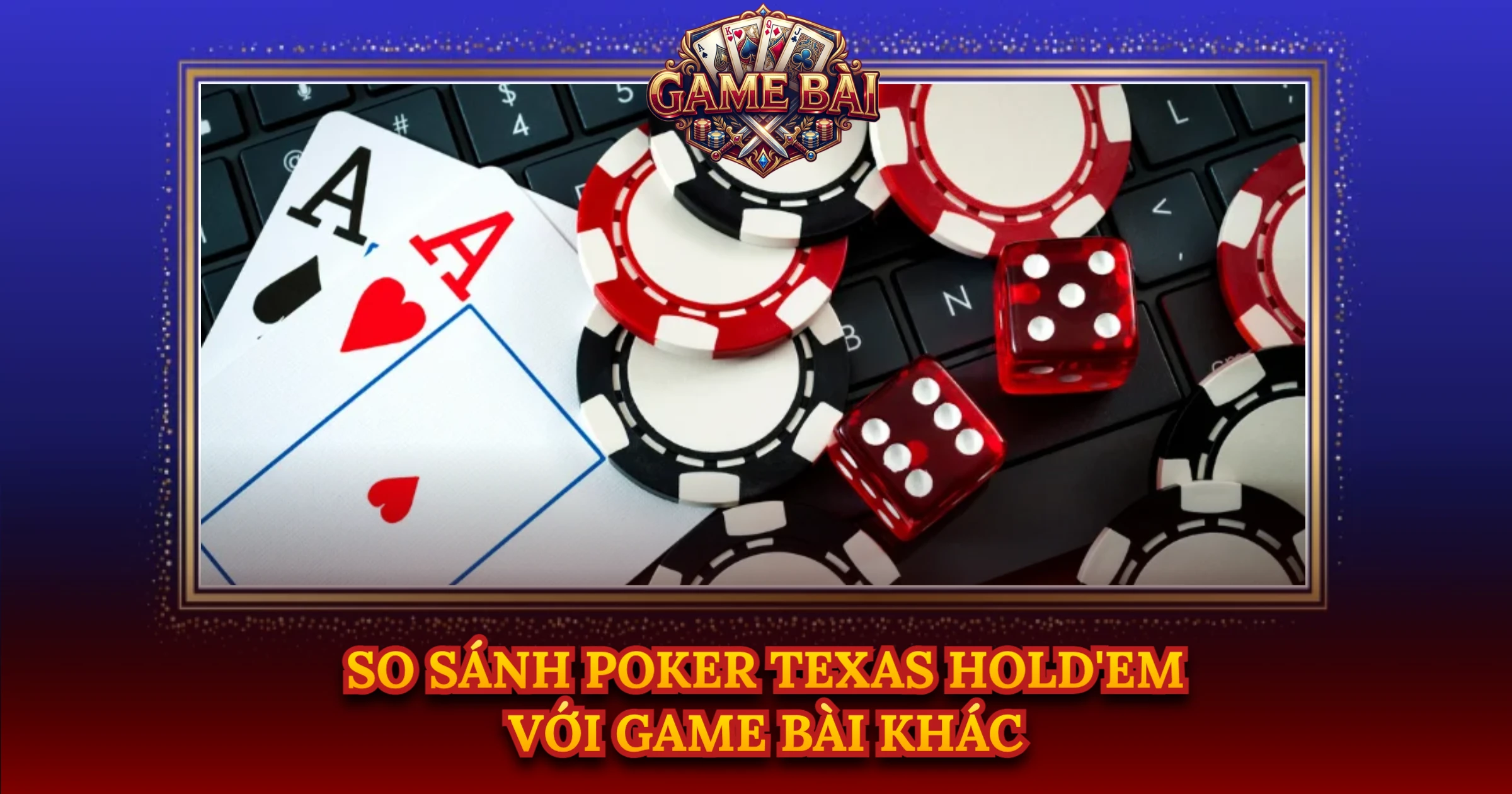 So Sánh Poker Texas Hold'em Với Game Bài Khác