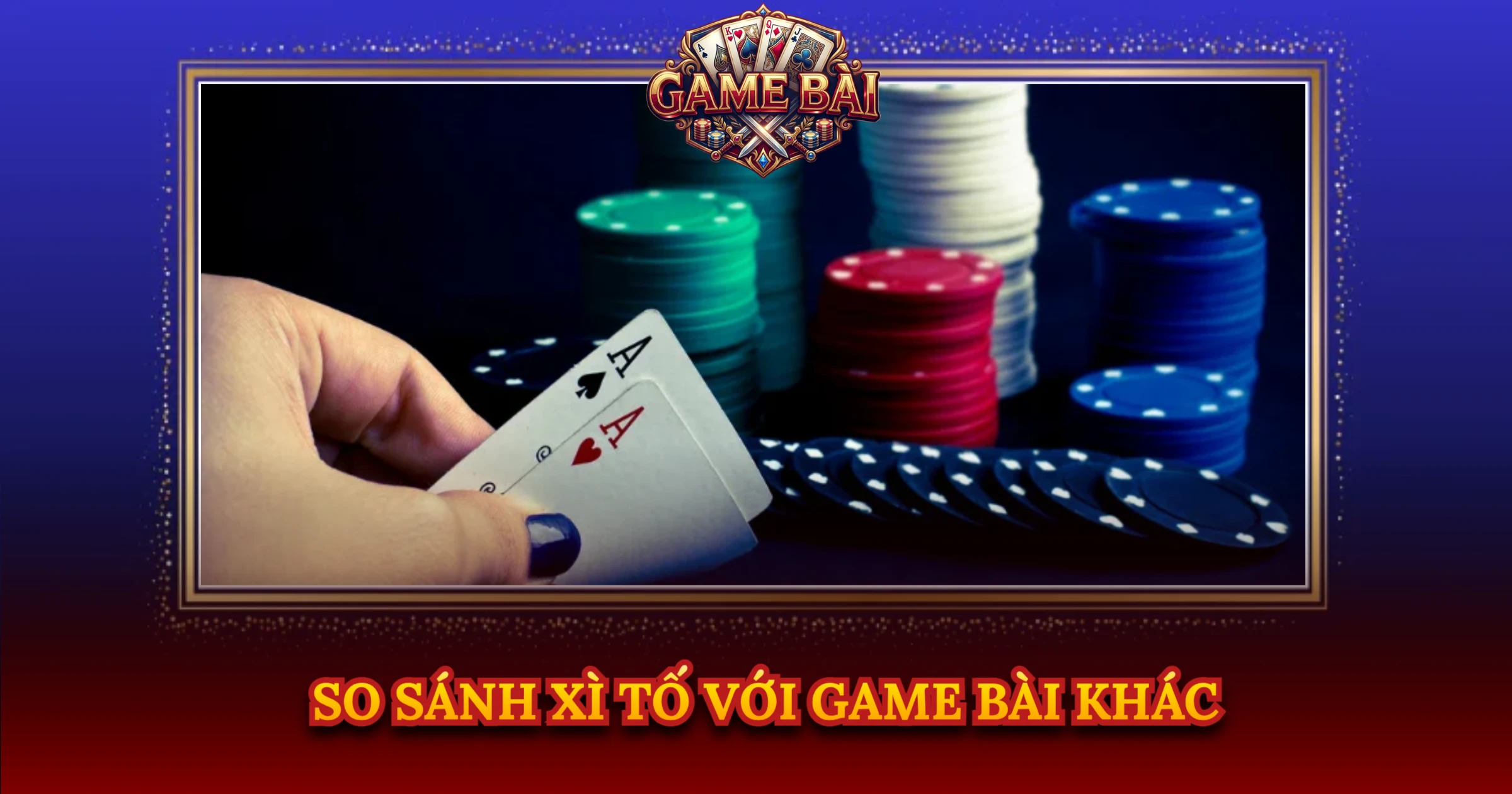 So Sánh Xì Tố Với Game Bài Khác