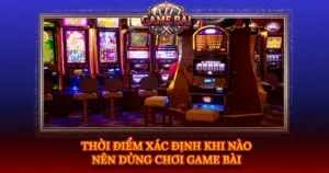 Thoi Diem Xac Dinh Khi Nao Nen Dung Choi Game Bai Img