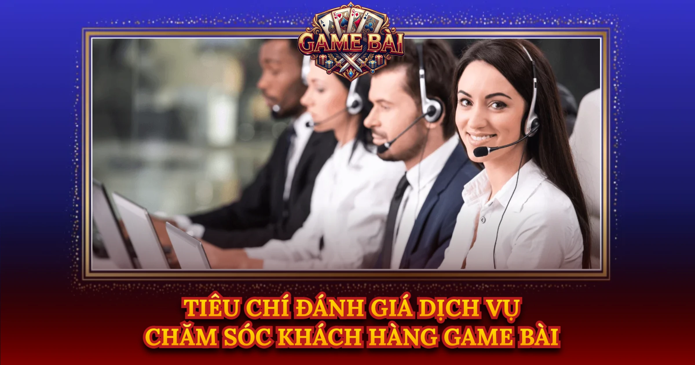 Tiêu Chí Đánh Giá Dịch Vụ Chăm Sóc Khách Hàng Game Bài