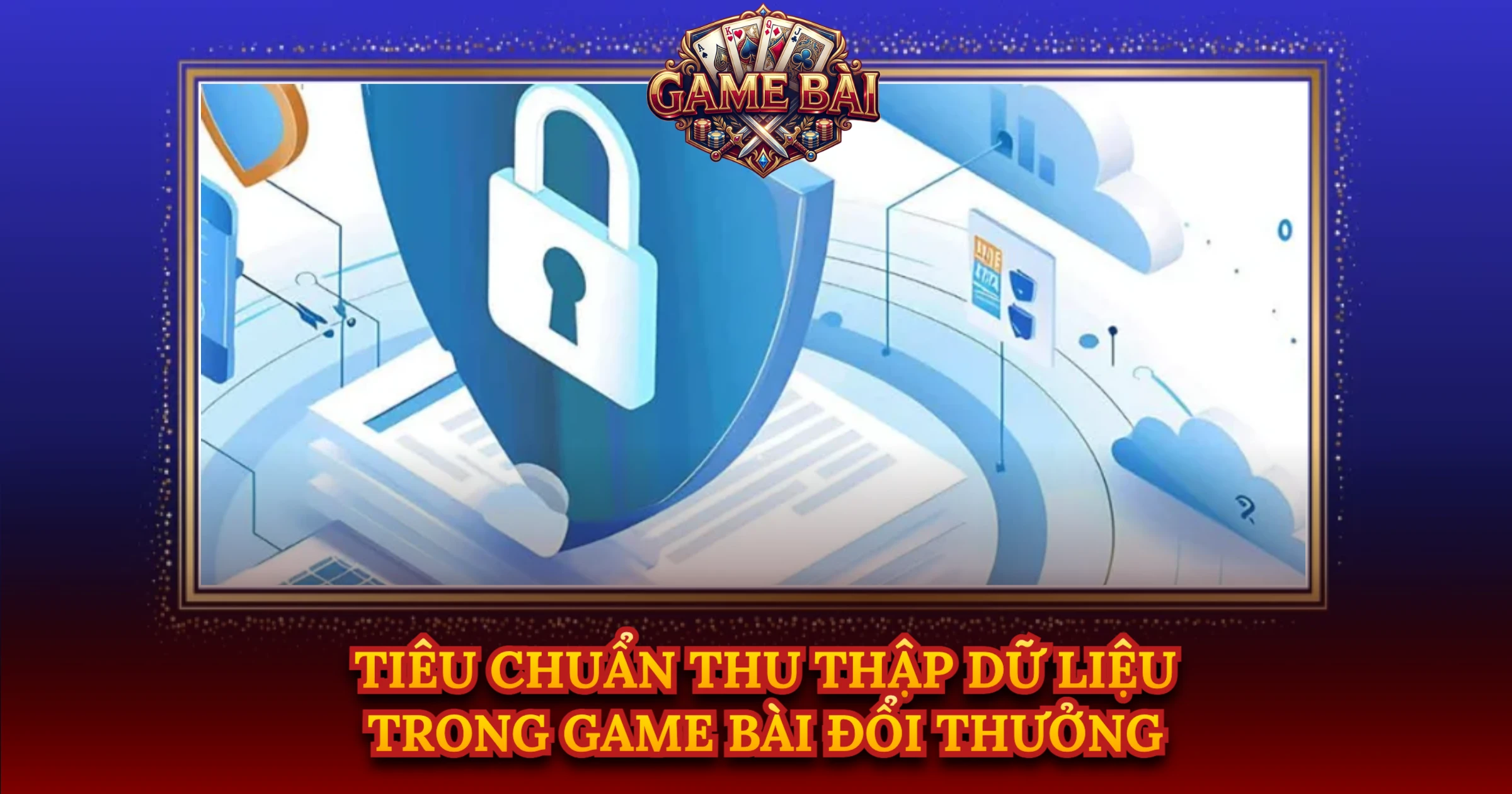 Tiêu Chuẩn Thu Thập Dữ Liệu Trong Game Bài Đổi Thưởng