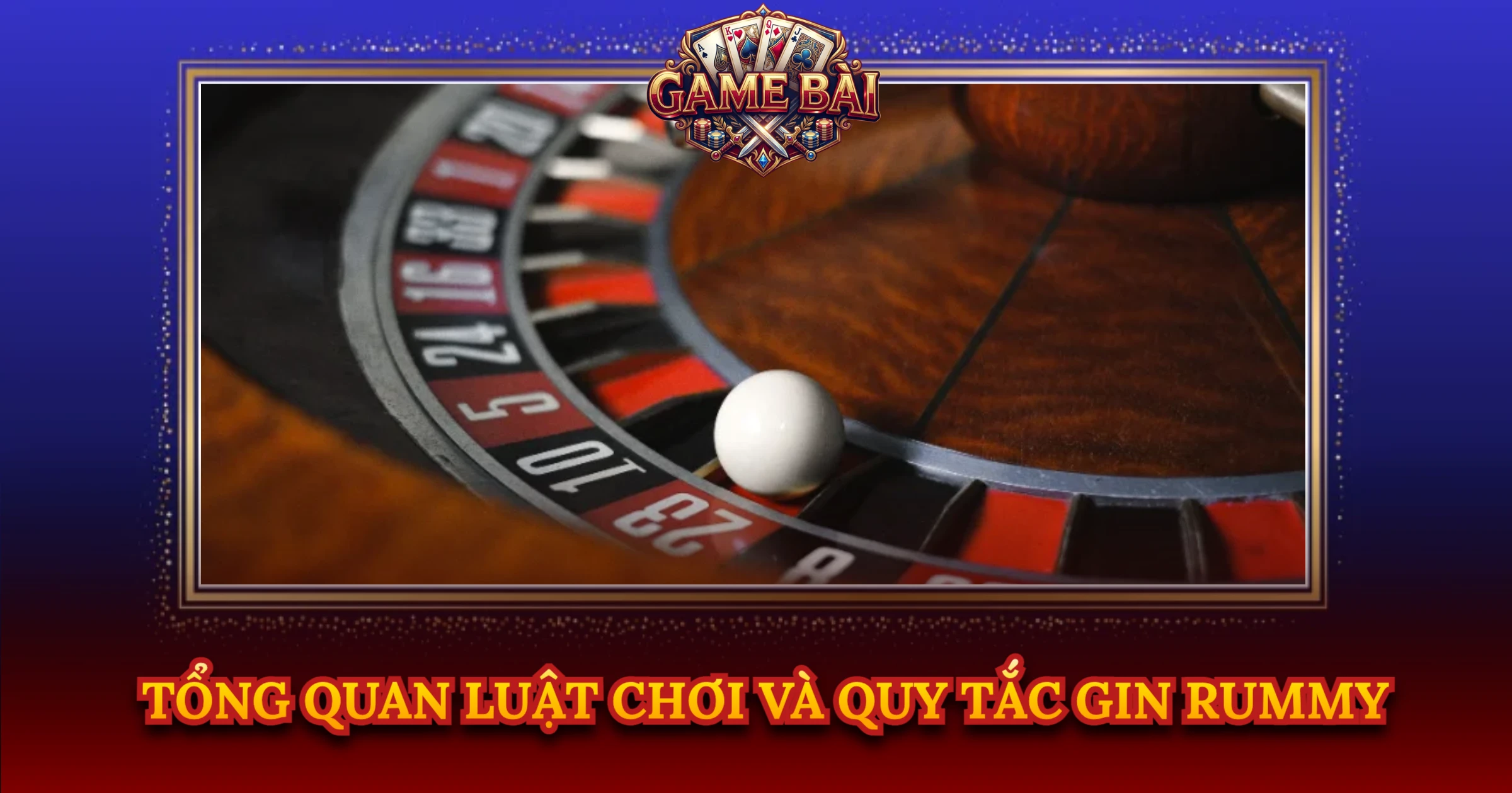 Tổng Quan Luật Chơi Và Quy Tắc Gin Rummy