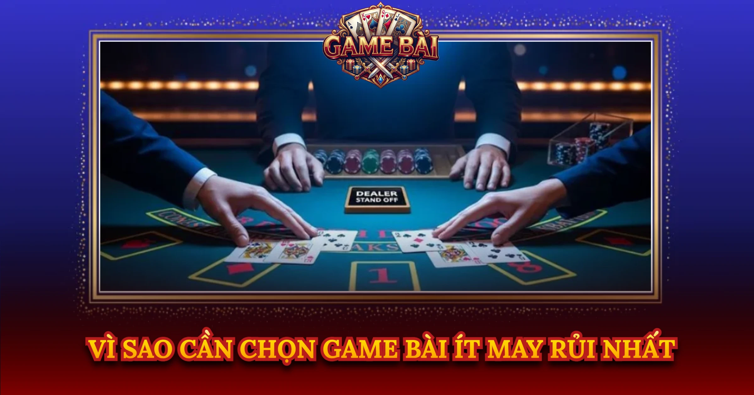 Vì Sao Cần Chọn Game Bài Ít May Rủi Nhất